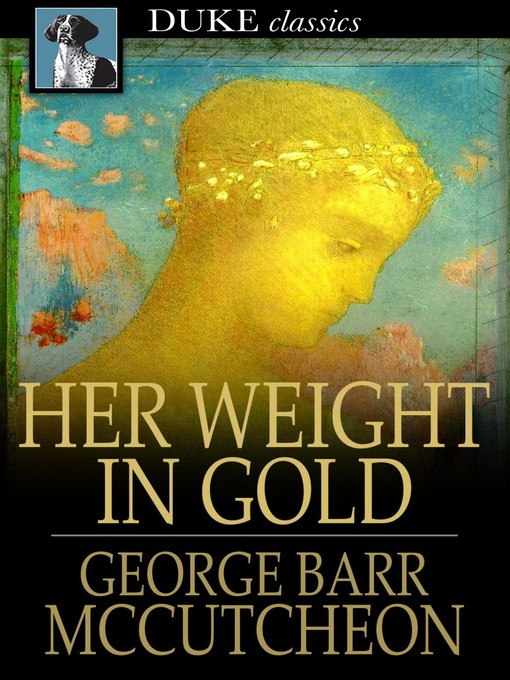 Title details for Her Weight in Gold by George Barr McCutcheon - Available